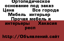 Ортопедическое основание под заказ › Цена ­ 3 160 - Все города Мебель, интерьер » Прочая мебель и интерьеры   . Хакасия респ.